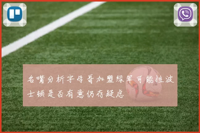 名嘴分析字母哥加盟绿军可能性波士顿是否有意仍存疑虑